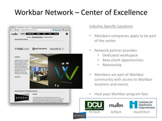 Workbar Network – Center of Excellence 
Industry Specific Locations 
• Members companies apply to be part 
of the center 
...
