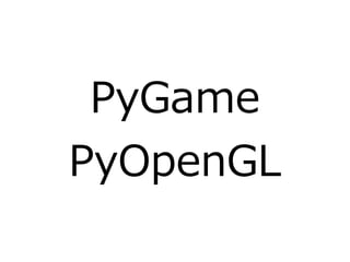 PyGame 
PyOpenGL 
 
