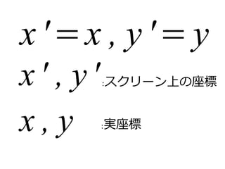 x '=x , y '=y 
x , y 
x ' , y ':スクリーン上の座標 
:実座標 
 
