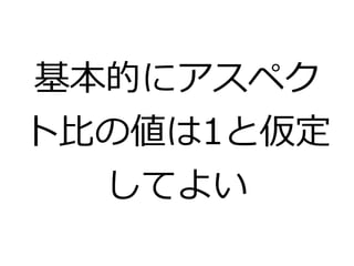 基本的にアスペク 
ト比の値は1と仮定 
してよい 
 