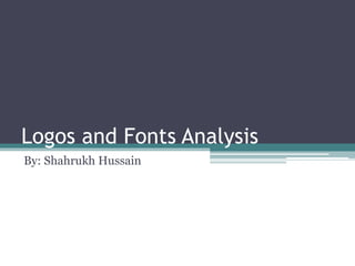 Logos and Fonts Analysis 
By: Shahrukh Hussain 
 