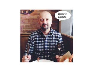 Давайте, 
давайте! 
 