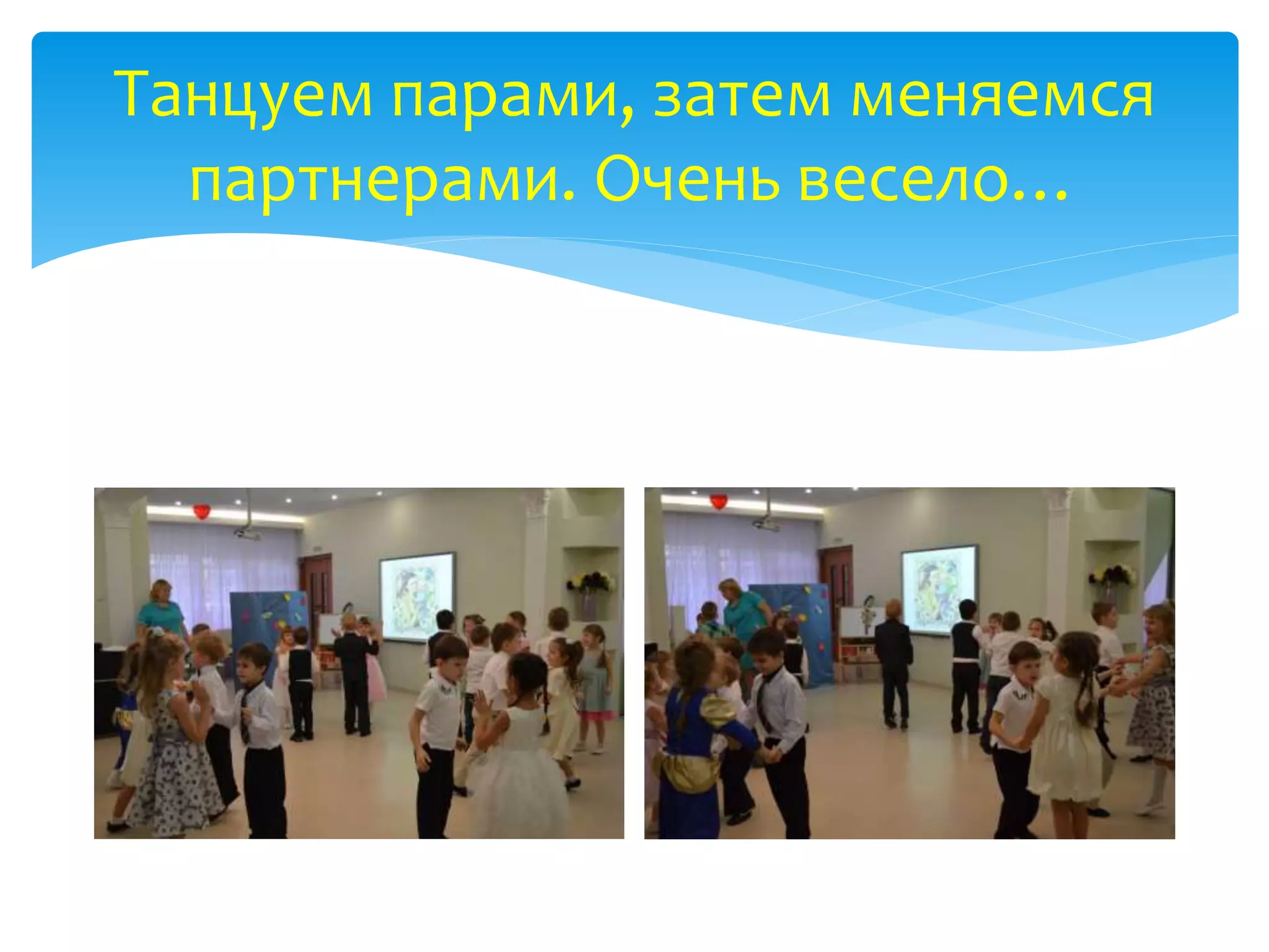 Танцуем парами, затем меняемся
партнерами. Очень весело…