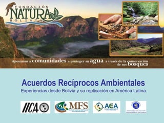 Acuerdos Recíprocos Ambientales 
Experiencias desde Bolivia y su replicación en América Latina 
 
