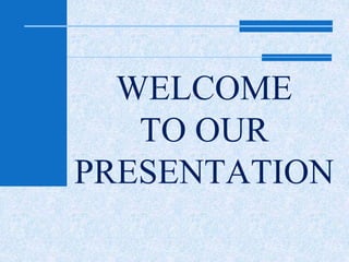 WELCOME 
TO OUR 
PRESENTATION 
 