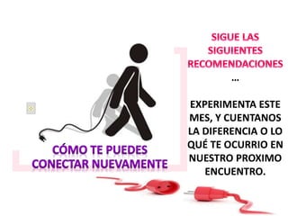 …
EXPERIMENTA ESTE
MES, Y CUENTANOS
LA DIFERENCIA O LO
QUÉ TE OCURRIO EN
NUESTRO PROXIMO
ENCUENTRO.
 