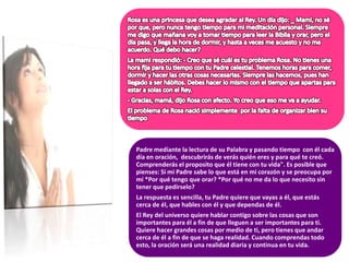 Unión Centroamericana Sur
Padre mediante la lectura de su Palabra y pasando tiempo con él cada
día en oración, descubrirás de verás quién eres y para qué te creó.
Comprenderás el proposito que él tiene con tu vida". Es posible que
pienses: Si mi Padre sabe lo que está en mi corazón y se preocupa por
mí *Por qué tengo que orar? *Por qué no me da lo que necesito sin
tener que pedírselo?
La respuesta es sencilla, tu Padre quiere que vayas a él, que estás
cerca de él, que hables con él y que dependas de él.
El Rey del universo quiere hablar contigo sobre las cosas que son
importantes para él a fin de que lleguen a ser importantes para ti.
Quiere hacer grandes cosas por medio de ti, pero tienes que andar
cerca de él a fin de que se haga realidad. Cuando comprendas todo
esto, la oración será una realidad diaria y continua en tu vida.
 