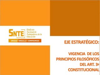 EJE ESTRATÉGICO:
VIGENCIA DE LOS
PRINCIPIOS FILOSÓFICOS
DEL ART. 3º
CONSTITUCIONAL
 