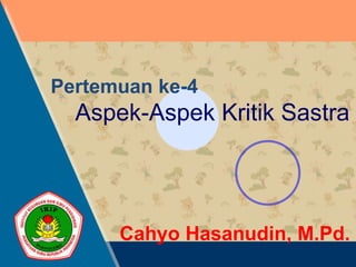 Cahyo Hasanudin, M.Pd.
Aspek-Aspek Kritik Sastra
Pertemuan ke-4
 