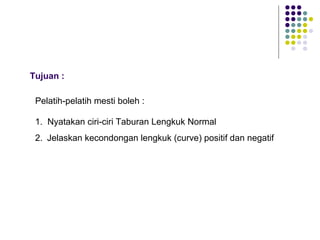 Tujuan :
Pelatih-pelatih mesti boleh :
1. Nyatakan ciri-ciri Taburan Lengkuk Normal
2. Jelaskan kecondongan lengkuk (curve) positif dan negatif
 