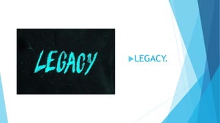 LEGACY.
 