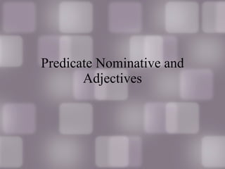 Predicate Nominative and Adjectives 
