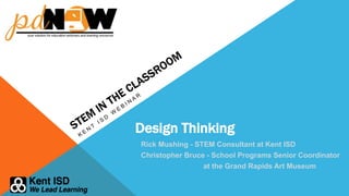 Design Thinking
Rick Mushing - STEM Consultant at Kent ISD
Christopher Bruce - School Programs Senior Coordinator
at the G...