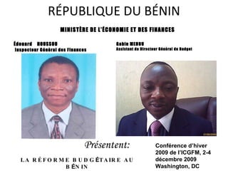 R É PUBLIQUE DU B É NIN ,[object Object],[object Object],[object Object],[object Object],MINIST È RE DE L’ É CONOMIE ET DES FINANCES LA R É FORME BUDG É TAIRE AU B É NIN Présentent: Conférence d’hiver 2009 de l’ICGFM, 2-4 décembre 2009 Washington, DC 