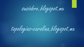susiobre.blogspot.mx
topologias-carolina.blogspot.mx
 