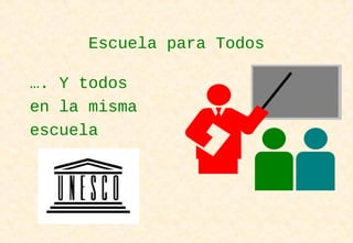 Escuela para Todos
…. Y todos
en la misma
escuela
 