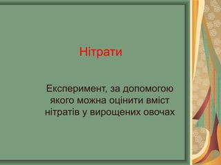Нітрати
Експеримент, за допомогою
якого можна оцінити вміст
нітратів у вирощених овочах
 