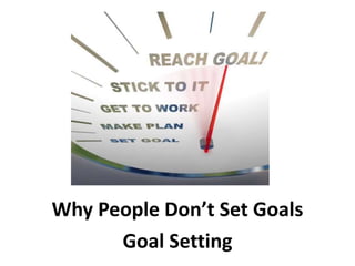 Why People Don’t Set Goals
Goal Setting
 