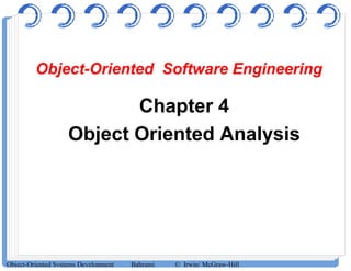 Object-Oriented Software Engineering
Chapter 4
Object Oriented Analysis
Object-Oriented Systems Development Bahrami © Irwin/ McGraw-Hill
 