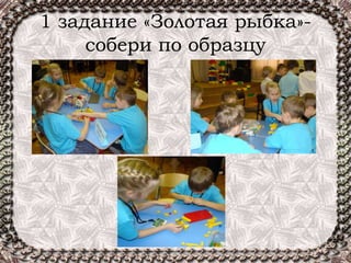 1 задание «Золотая рыбка»-
собери по образцу