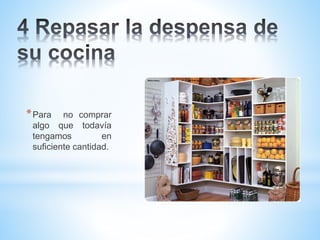 *Para no comprar
algo que todavía
tengamos en
suficiente cantidad.
 