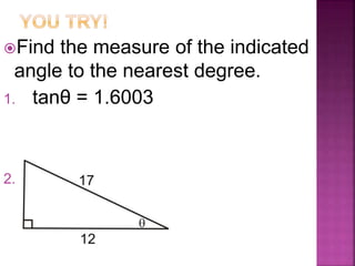 Find the measure of the indicated
angle to the nearest degree.
1. tanθ = 1.6003
2.
 