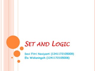 SET AND LOGIC
Devi Fitri Noviyanti (1241172105009)
Ela Widianingsih (1241172105008)
 