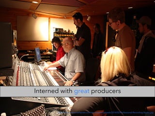 http://www.voiceoverherald.com/wp-content/uploads/2014/02/Professional-Recording-Studio.jpg
Interned with great producers
 