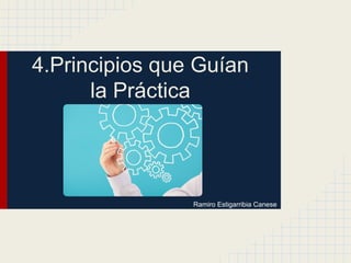 4.Principios que Guían
la Práctica
Ramiro Estigarribia Canese
 