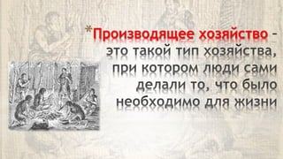 *Производящее хозяйство
 