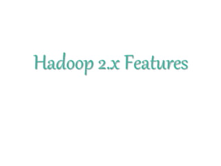 Hadoop 2.x Features
 