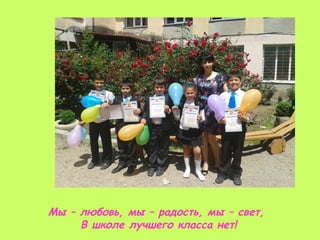 Мы – любовь, мы – радость, мы – свет,
В школе лучшего класса нет!
 
