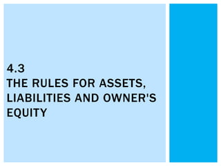 4.3
THE RULES FOR ASSETS,
LIABILITIES AND OWNER'S
EQUITY
 