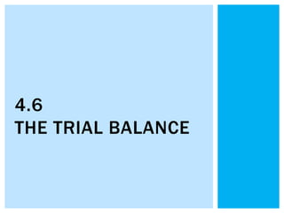 4.6
THE TRIAL BALANCE
 