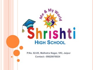 P.No. 82-85, Malhotra Nagar, VKI, Jaipur
Contact:- 09829078024
HIGH SCHOOL
 
