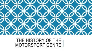 THE HISTORY OF THE
MOTORSPORT GENRE
 