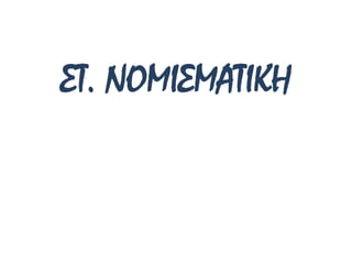 ΣΤ. ΝΟΜΙΣΜΑΤΙΚΗ
 