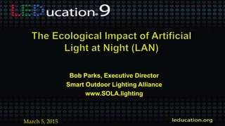 Bob Parks, Executive Director
Smart Outdoor Lighting Alliance
www.SOLA.lighting
March 5, 2015
 