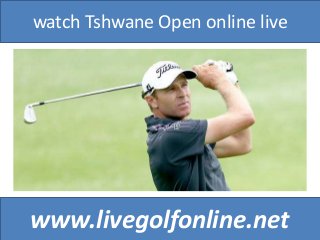 watch Tshwane Open online live
www.livegolfonline.net
 