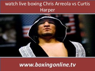 watch live boxing Chris Arreola vs Curtis
Harper
www.boxingonline.tv
 