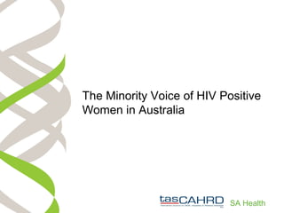 SA Health
The Minority Voice of HIV Positive
Women in Australia
 