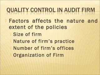  Factors affects the nature and
extent of the policies
 Size of firm
 Nature of firm’s practice
 Number of firm’s offices
 Organization of Firm
 