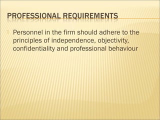 Personnel in the firm should adhere to the
principles of independence, objectivity,
confidentiality and professional behaviour
 