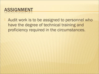  Audit work is to be assigned to personnel who
have the degree of technical training and
proficiency required in the circumstances.
 