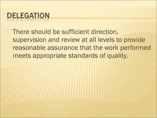  There should be sufficient direction,
supervision and review at all levels to provide
reasonable assurance that the work performed
meets appropriate standards of quality.
 