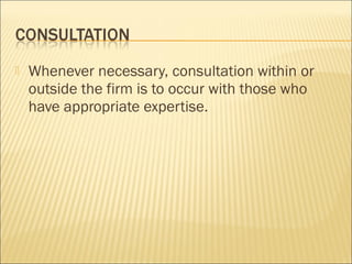 Whenever necessary, consultation within or
outside the firm is to occur with those who
have appropriate expertise.
 