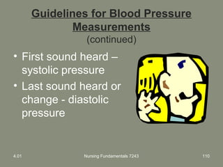 Guidelines for Blood Pressure
Measurements
(continued)
• First sound heard –
systolic pressure
• Last sound heard or
change - diastolic
pressure
4.01 Nursing Fundamentals 7243 110
 