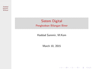 Sistem Digital
Haddad
Sammir,
M.Kom
Sistem Digital
Pengkodean Bilangan Biner
Haddad Sammir, M.Kom
March 10, 2015
 
