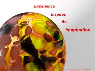 Experience
Inspires
the
Imagination
http://www.freeimages.com/photo/1190340 	

 