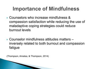  Counselors who increase mindfulness &
compassion satisfaction while reducing the use of
maladaptive coping strategies co...